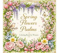 Spring Flowers Psalms Coloring Book for Women: A Beautiful Christian Coloring Book Filled with Spring Flowers, Scripture, and Peaceful Inspiration (The Seasons in Psalms and Flowers)