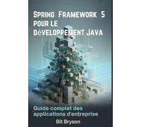Spring Framework 5 pour le développement Java: Guide complet des applications d'entreprise