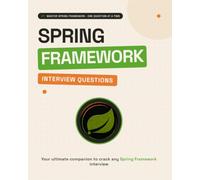 Spring Framework Interview Questions & Answers: 205 Must-Know Questions with In-Depth Answers on Core Spring, IoC/DI, Spring MVC, AOP, Security, and Data JPA (Beginner to Expert)