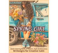 Spring Girl Adult Coloring Book of Flowers, Style & Relaxation 50 Designs for Creative Calm: Grayscale Images of Beautiful Women, Boho Fashion, Floral ... Stress Relief and Creativity (Pretty Girls)