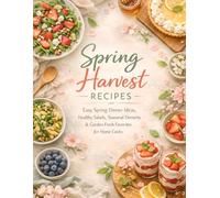 Spring Harvest Recipes: Easy Spring Dinner Ideas, Healthy Salads, Seasonal Desserts & Garden Fresh Favorites for Home Cooks
