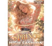 Spring High Fashion Coloring Book: Glamorous Springtime Runway Styles Coloring Pages with Flower and Haute Couture Illustrations for Fashion Enthusiasts of All Ages to Enjoy Fun and Relaxation
