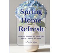 Spring Home Refresh: Organizing, Refreshing, and Staging Your Home for a Beautiful New Season