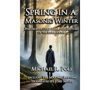 Spring in a Masonic Winter: Philosophy, Symbolism, and History of the Freemasons