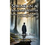 Spring in a Masonic Winter: Philosophy, Symbolism, and History of the Freemasons