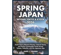 Spring in Japan Beyond Tokyo & Kyoto 2026: Quiet Cherry Blossom Routes, Cultural Towns, and Scenic Countryside Travel Across Tohoku, Hokuriku, and the Japanese Alps