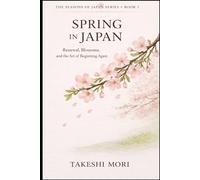 Spring in Japan: Renewal, Blossoms, and the Art of Beginning Again (The Seasons of Japan)