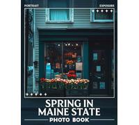 Spring In Maine State Photo Book: Explore 40 Stunning Images Celebrating Maine’s Blossoming Beauty and Fresh Vistas