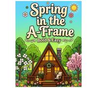 Spring in the A-Frame: A Bold and Easy Coloring Book: Large Print Simple Spring Scenes with Cozy Country Cabins, Blooming Flower Gardens, and Peaceful ... Series) (Cozy Retreats Coloring Collection)