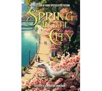 Spring in the City: A Collection of Dark Speculative Fiction