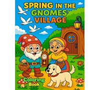 Spring in the Gnomes’ Village: Spring in the Watchmaker Gnome’s Village with His Family - Coloring Book for Kids Ages 6-12