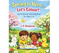 Spring Is Here…Let’s Colour!: Joyful Spring Colouring Book For Ages 3 - 6 (The Seasons Are Here… Let’s Colour!)
