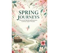 Spring Journeys: A Seasonal Travel Guide to Spring Getaways, Cherry Blossoms, Romantic Escapes, and Family Adventures