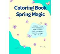 Spring Magic - Coloring Book for Kids Ages 4+: Fun and Educational Spring-Themed Coloring Book with Facts (Seasonal Magic - Coloring & Exploring Through the Year)