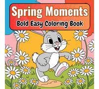Spring Moments Bold Easy Coloring Book: Fun and Relaxing Spring-Themed Bold Designs with Flowers, Animals, and Nature Scenes for Stress Relief and Creativity
