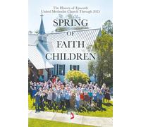 Spring of Faith Children: The History of Epworth United Methodist Church Through 2025