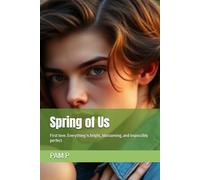 Spring of Us: First love. Everything is bright, blossoming, and impossibly perfect (Book One: Spring of Us of “Seven Seasons of Us”)