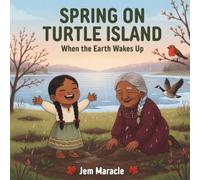 Spring on Turtle Island: When the Earth Wakes Up | A Mohawk Seasons Picture Book for Kids Ages 3-6: 1 (Turtle Island's Seasons)