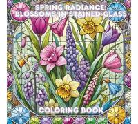 Spring Radiance: Blossoms in Stained Glass (Seasons in Bloom: A Stained Glass Coloring Journey)