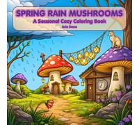 Spring Rain Mushrooms A Seasonal Cozy Coloring Book: 51 Rainy-Day Illustrations of Mushroom Cottages, Frogs & Forest Gardens for Relaxation (Seasonal Cozy Mushroom Coloring Collection)