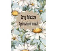 Spring Reflections - April Gratitude Journal: Capture the Beauty of Each Day with the Daisy as Your Monthly Muse