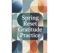 Spring Reset Gratitude Practice: A Prompted Journal for Reflection, Mindfulness, and Fresh Starts