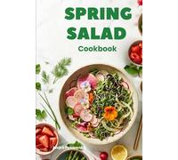 Spring Salad Cookbook: Fresh, Light & Flavorful Salad Recipes with Seasonal Ingredients for Everyday Meals & Simple Cooking