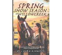 Spring Show Season at Willowcreek: An Equestrian Women’s Fiction Novel of Healing, Rivalry, and Life at a Rural Stable (The Willow Creek Seasons)