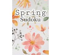 Spring Sudoku: Sudoku Puzzles for Spring | Relax & Calm Your Mind | 6x9 Inches, 100 pages | 50 Puzzles | Solutions Included