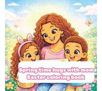 Spring time hugs with mom Easter coloring book: Heart warming spring scenes for kids and families