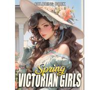 Spring Victorian Girls Coloring Book: Classic Edwardian Fashion Coloring Pages featuring Detailed Floral Scenes for Teens And Adults Stress Relief And Relaxation