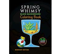 Spring Whimsy: A Black Background Coloring Book: Relaxing Floral and Nature Designs for Adults, Teens, and Seniors to Use with Gel Pens, Metallic Markers.