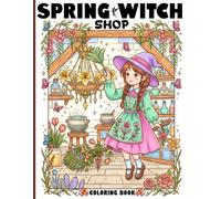 Spring Witch Shop Coloring Book: Cozy Springtime Coloring Pages with Magical Witchcraft, Whimsical Apothecary and Witchy Botanical, Cottagecore Illustrations for All Ages Relaxation