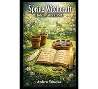 Spring Witchcraft Holiday Workbook: Ostara Witchcraft, Fertility Spells & Everyday Abundance Rituals for Real-Life Growth