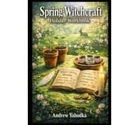 Spring Witchcraft Holiday Workbook: Ostara Witchcraft, Fertility Spells & Everyday Abundance Rituals for Real-Life Growth