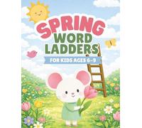 Spring Word Ladders for Kids Ages 6-9: Fun 3-5 Letter Word Puzzles That Grow Vocabulary, Spelling Skills, and Logical Thinking - One Step at a Time