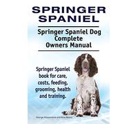 Springer Spaniel. Springer Spaniel Dog Complete Owners Manual. Springer Spaniel book for care, costs, feeding, grooming, health and training.