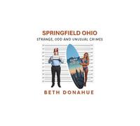 Springfield Ohio: Strange, Odd, and Unusual Crimes