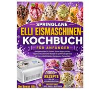 Springlane Elli Eismaschine Kochbuch für Anfänger: Hausgemachtes Eis, Sorbets, Frozen Yogurt, Gelato sowie vegane und zuckerarme Rezepte für perfekte ... selbstkühlenden Eismaschine mit Kompressor