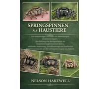 SPRINGSPINNEN ALS HAUSTIERE: Ein vollständiger Leitfaden zur lebenslangen verantwortungsvollen Haltung von Springspinnen, zu verantwortungsbewusstem ... Expertenantworten auf die wichtigsten Fragen