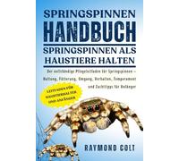 SPRINGSPINNEN HANDBUCH: Der vollständige Pflegeleitfaden für Springspinnen - Haltung, Fütterung, Umgang, Verhalten, Temperament und Zuchttipps für Anfänger