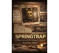Springtrap: William Afton and the Making of a Monster (The Anatomy of Darkness)
