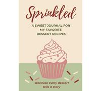 SPRINKLED | A Sweet Journal for My Favorite Dessert Recipes: Because every dessert tells a story | Recipe Book