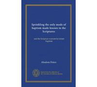 Sprinkling the only mode of baptism made known in the Scriptures: and the Scripture warrant for infant baptism