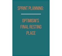 Sprint Planning: Optimism’s Final Resting Place: Unique Gift With A Fun Look at Agile Life, Workplace Chaos and Tech Team Humor. 6 X 9 Lined Empty Notebook.