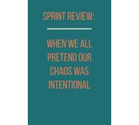 Sprint Review: When We All Pretend Our Chaos Was Intentional: Unique Gift With A Fun Look at Agile Life, Workplace Chaos and Tech Team Humor. 6 X 9 Lined Empty Notebook.