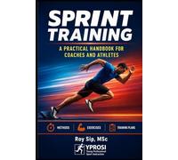 Sprint Training: A Practical Handbook for Coaches and Athletes: Methods • Exercises • Training Plans