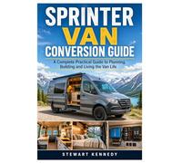 Sprinter Van Conversion Guide: A Complete Practical Guide to Planning, Building and Living the Van Life (Essential Guides to Crafts and Hobbies: ... and Essential Skills for Everyday Makers)
