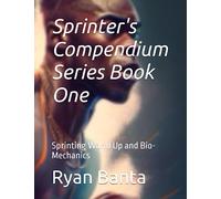 Sprinter's Compendium Series Book 1: Sprinting Warm Up and Bio-Mechanics