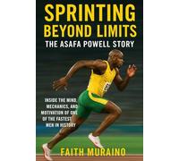 Sprinting Beyond Limits: The Asafa Powell Story: Inside the Mind, Mechanics, and Motivation of One of the Fastest Men in History (Fastest Alive: Jamaica’s Track Legends Collection)